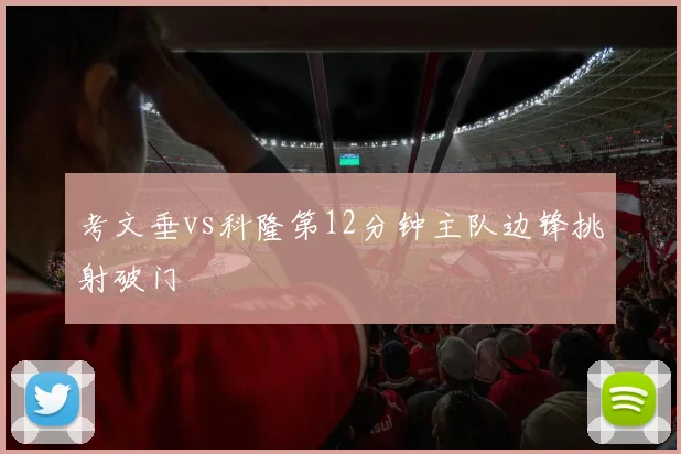 考文垂vs科隆第12分钟主队边锋挑射破门