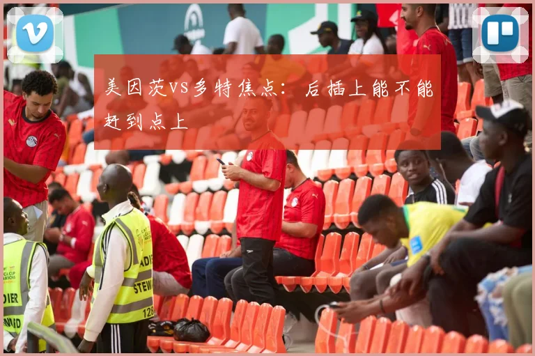美因茨vs多特焦点：后插上能不能赶到点上